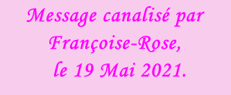 Message canalisé par Françoise-Rose,    le 19 Mai 2021.