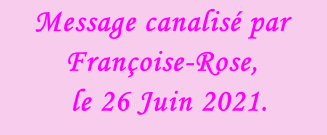 Message canalisé par Françoise-Rose,    le 26 Juin 2021.