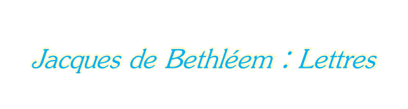 Jacques de Bethléem : Lettres